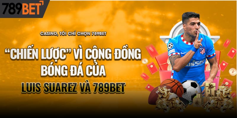 789Bet - Sự Kết Hợp Giữa 789BET Và Luis Suarez: Địa Chấn Làng Túc Cầu